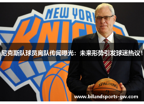 尼克斯队球员离队传闻曝光：未来形势引发球迷热议！