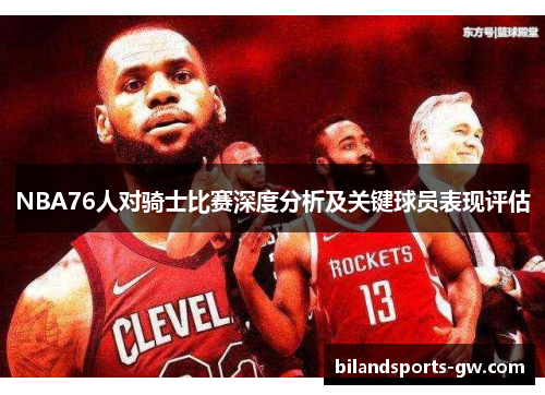 NBA76人对骑士比赛深度分析及关键球员表现评估