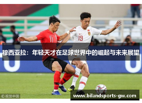 穆西亚拉：年轻天才在足球世界中的崛起与未来展望